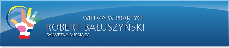 Sylwetka miesiąca: Robert Bałuszyński - Wiedza w praktyce